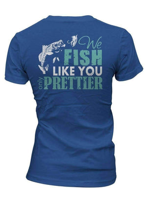 "We Fish Like You...Only Prettier" T-Shirt - OutdoorsAdventurer