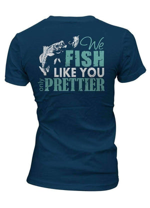"We Fish Like You...Only Prettier" T-Shirt - OutdoorsAdventurer