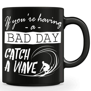If You're Having A Bad Day, Catch A Wave Mug - OutdoorsAdventurer