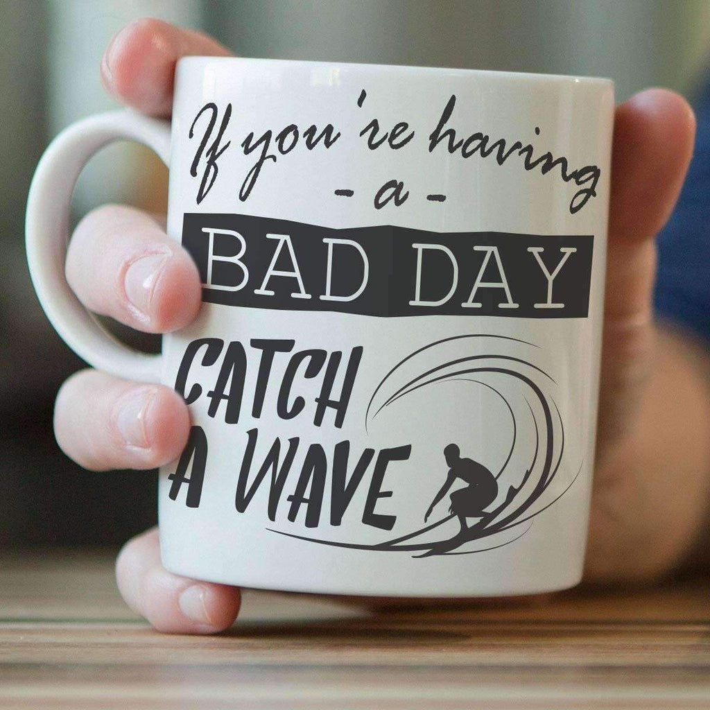 If You're Having A Bad Day, Catch A Wave Mug - OutdoorsAdventurer