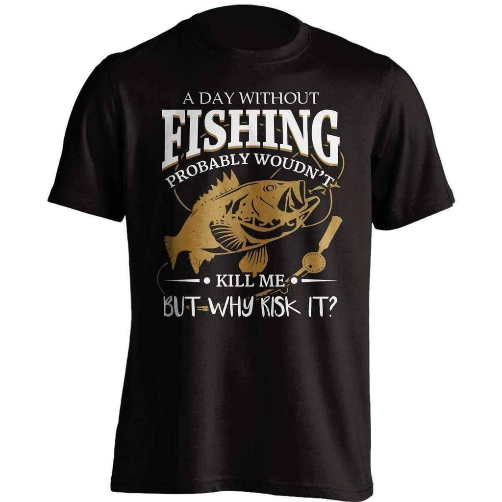 "A Day Without Fishing Probably Wouldn't Kill Me But Why Risk It" T-Shirt - OutdoorsAdventurer