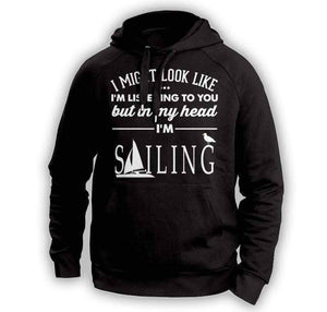 ''I Might Look Like I'm Listening To You'' Sailing Hoodie - OutdoorsAdventurer
