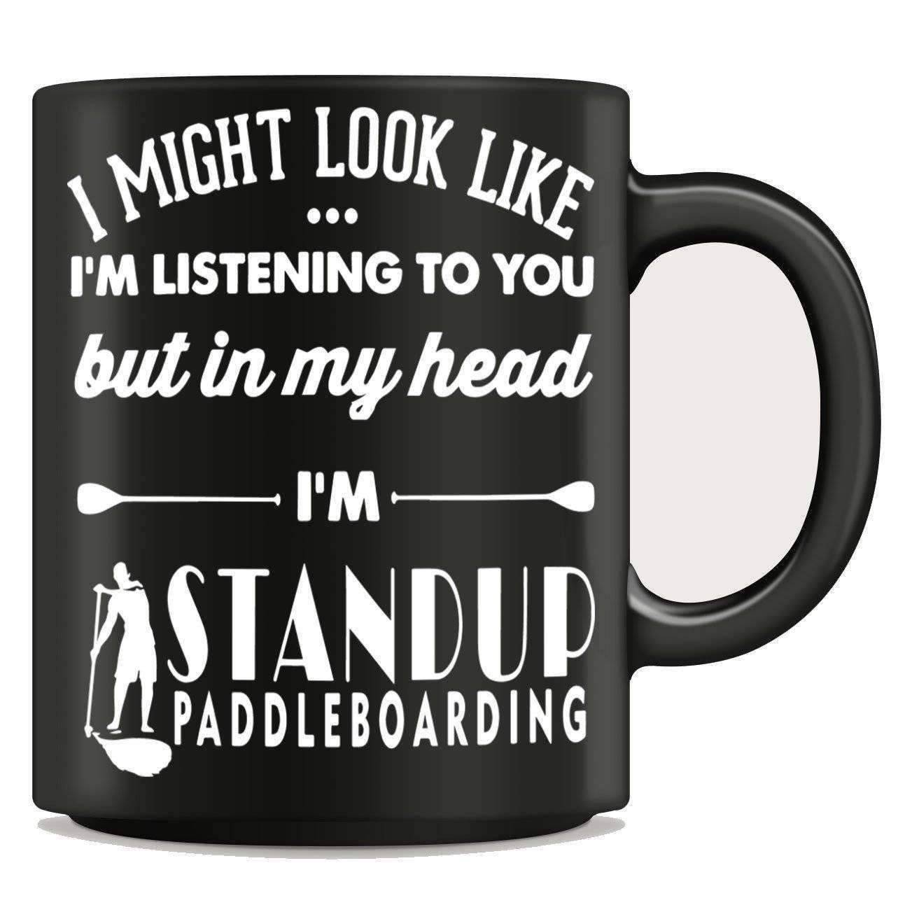 I Might Look Like I'm Listening To You - Standup Paddleboarding Mug - OutdoorsAdventurer