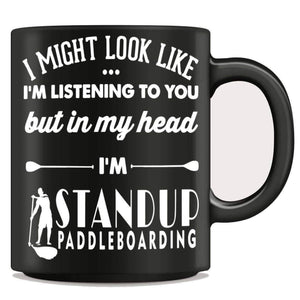 I Might Look Like I'm Listening To You - Standup Paddleboarding Mug - OutdoorsAdventurer