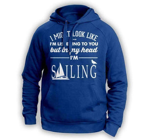 ''I Might Look Like I'm Listening To You'' Sailing Hoodie - OutdoorsAdventurer