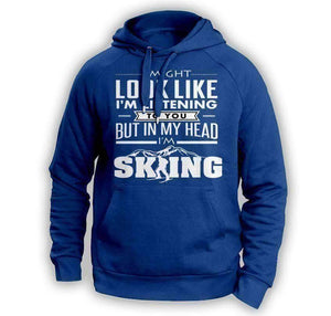 ''I Might Look Like I'm Listening To You'' Skiing Hoodie - OutdoorsAdventurer