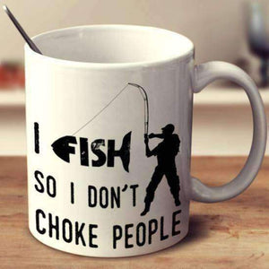 "I Fish So I Don't Choke People" Fishing Mug - OutdoorsAdventurer