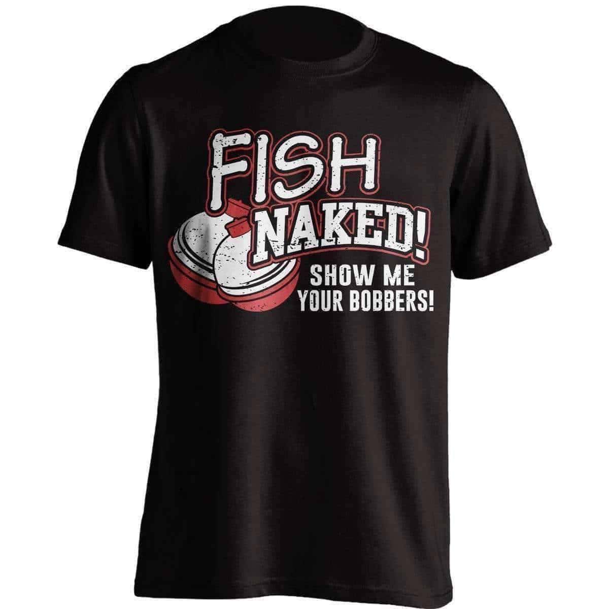 Fish Naked! Show Me Your Bobbers T-Shirt - OutdoorsAdventurer