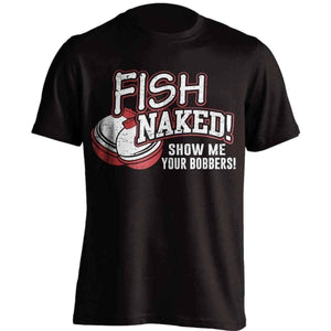 Fish Naked! Show Me Your Bobbers T-Shirt - OutdoorsAdventurer