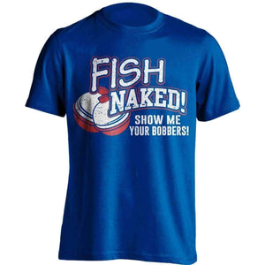 Fish Naked! Show Me Your Bobbers T-Shirt - OutdoorsAdventurer