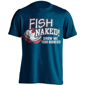 Fish Naked! Show Me Your Bobbers T-Shirt - OutdoorsAdventurer