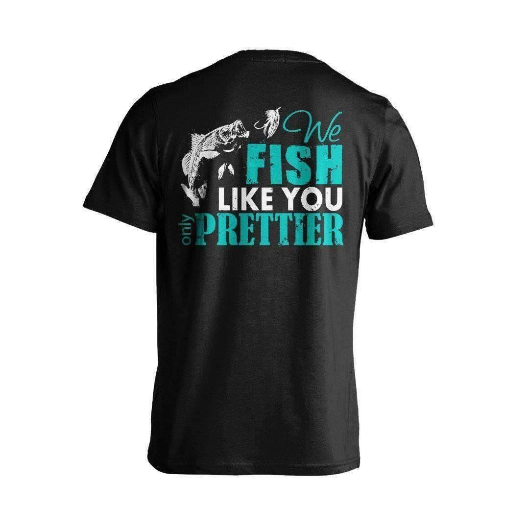 "We Fish Like You...Only Prettier" T-Shirt - OutdoorsAdventurer