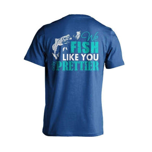 "We Fish Like You...Only Prettier" T-Shirt - OutdoorsAdventurer