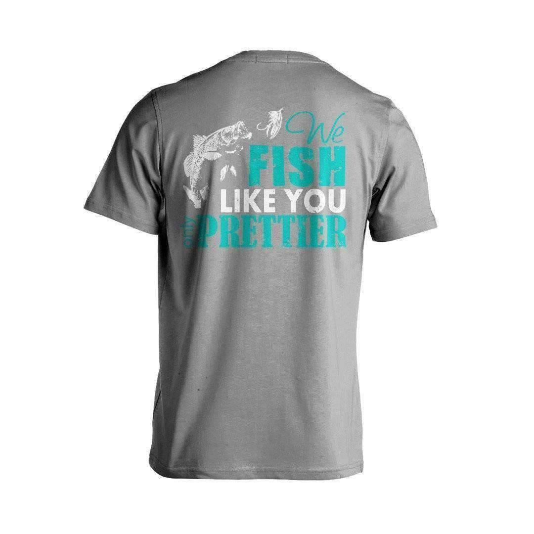 "We Fish Like You...Only Prettier" T-Shirt - OutdoorsAdventurer