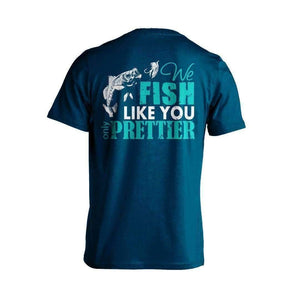 "We Fish Like You...Only Prettier" T-Shirt - OutdoorsAdventurer