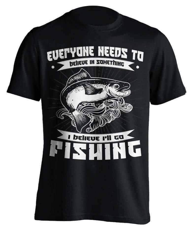 "Everyone Needs To Believe In Something..." Fishing T-Shirt - OutdoorsAdventurer