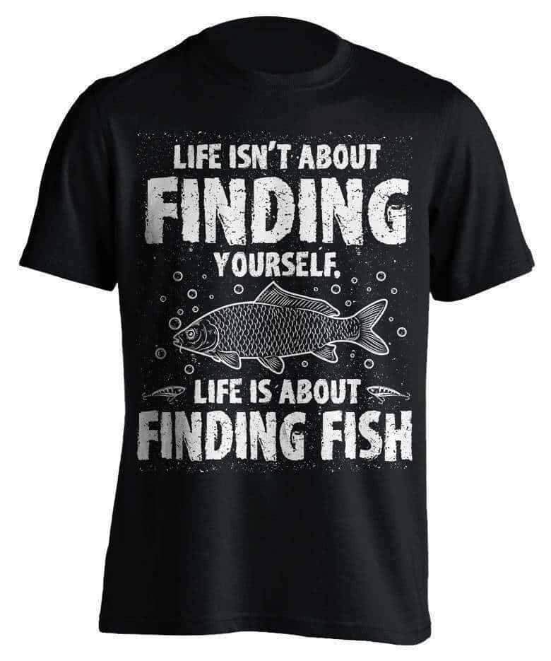 "Life Isn't About Finding Yourself, Life Is About Finding Fish" Fishing T-Shirt - OutdoorsAdventurer