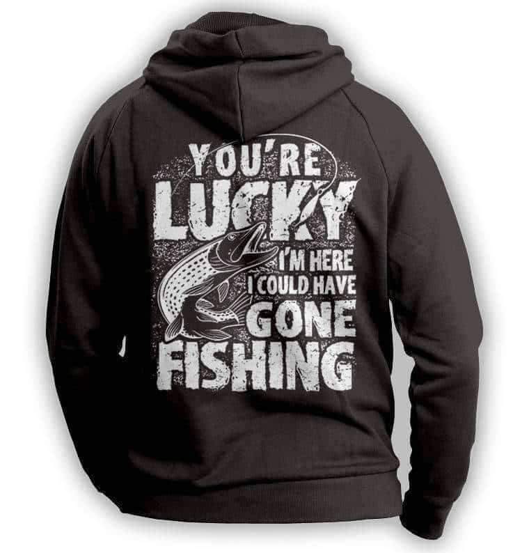 "You're Lucky I'm Here I Could Have Gone Fishing" Hoodie - OutdoorsAdventurer