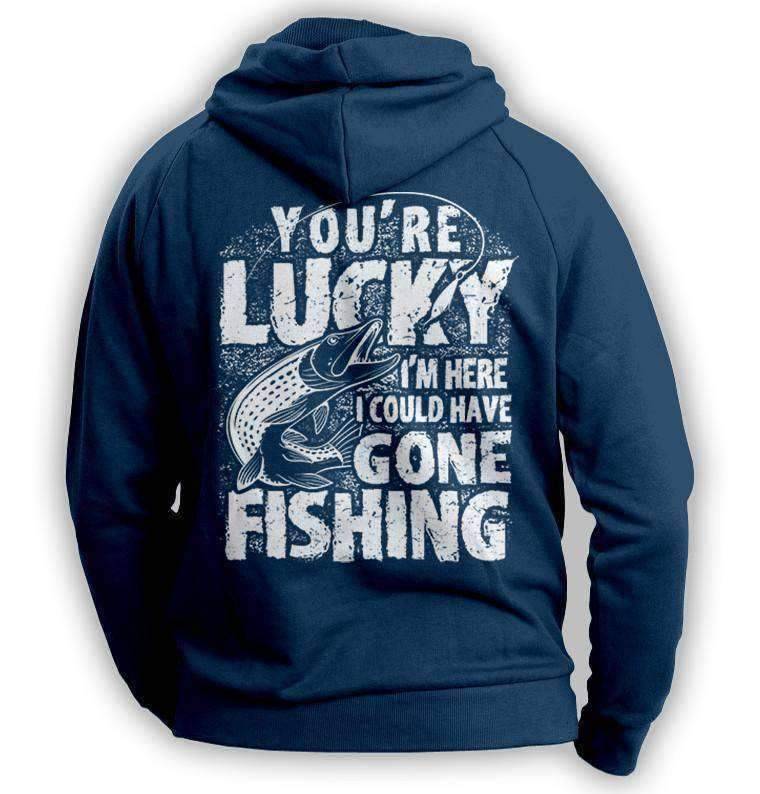"You're Lucky I'm Here I Could Have Gone Fishing" Hoodie - OutdoorsAdventurer
