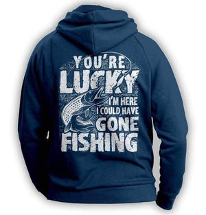 "You're Lucky I'm Here I Could Have Gone Fishing" Hoodie - OutdoorsAdventurer