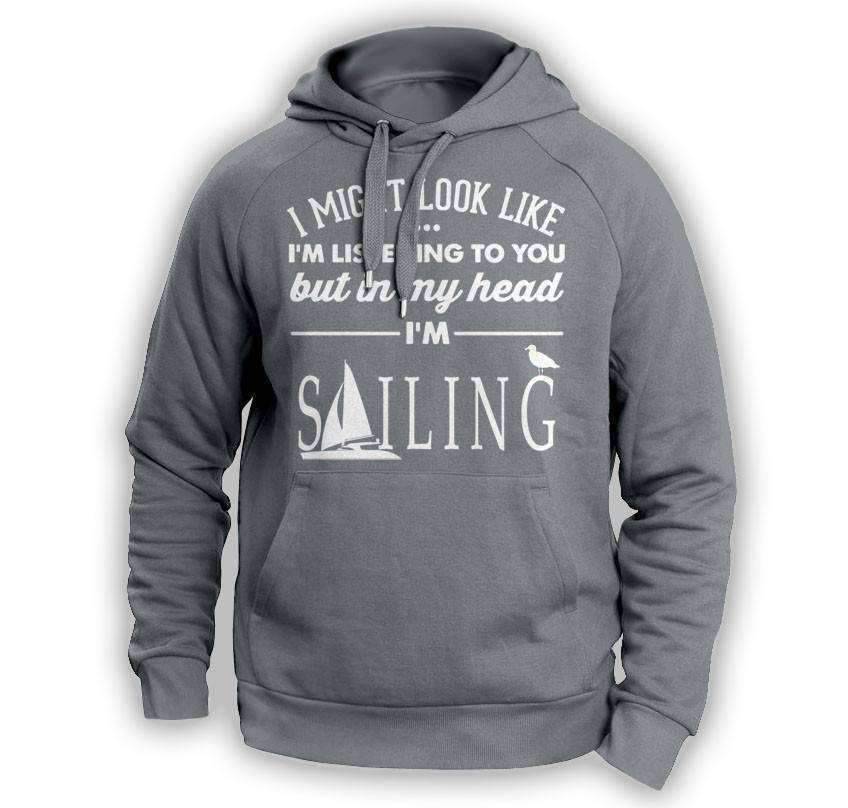 ''I Might Look Like I'm Listening To You'' Sailing Hoodie - OutdoorsAdventurer