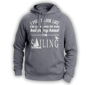 ''I Might Look Like I'm Listening To You'' Sailing Hoodie - OutdoorsAdventurer