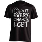 "I Jerk It Every Chance I Get" Fishing T-Shirt - OutdoorsAdventurer