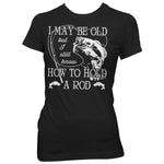 "I May Be Old But I Still Know How To Hold A Rod" T-Shirt - OutdoorsAdventurer