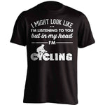 I Might Look Like I'm Listening To You Cycling T-Shirt - OutdoorsAdventurer