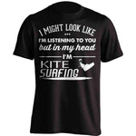I Might Look Like I'm Listening To You Kite Surfing T-Shirt - OutdoorsAdventurer
