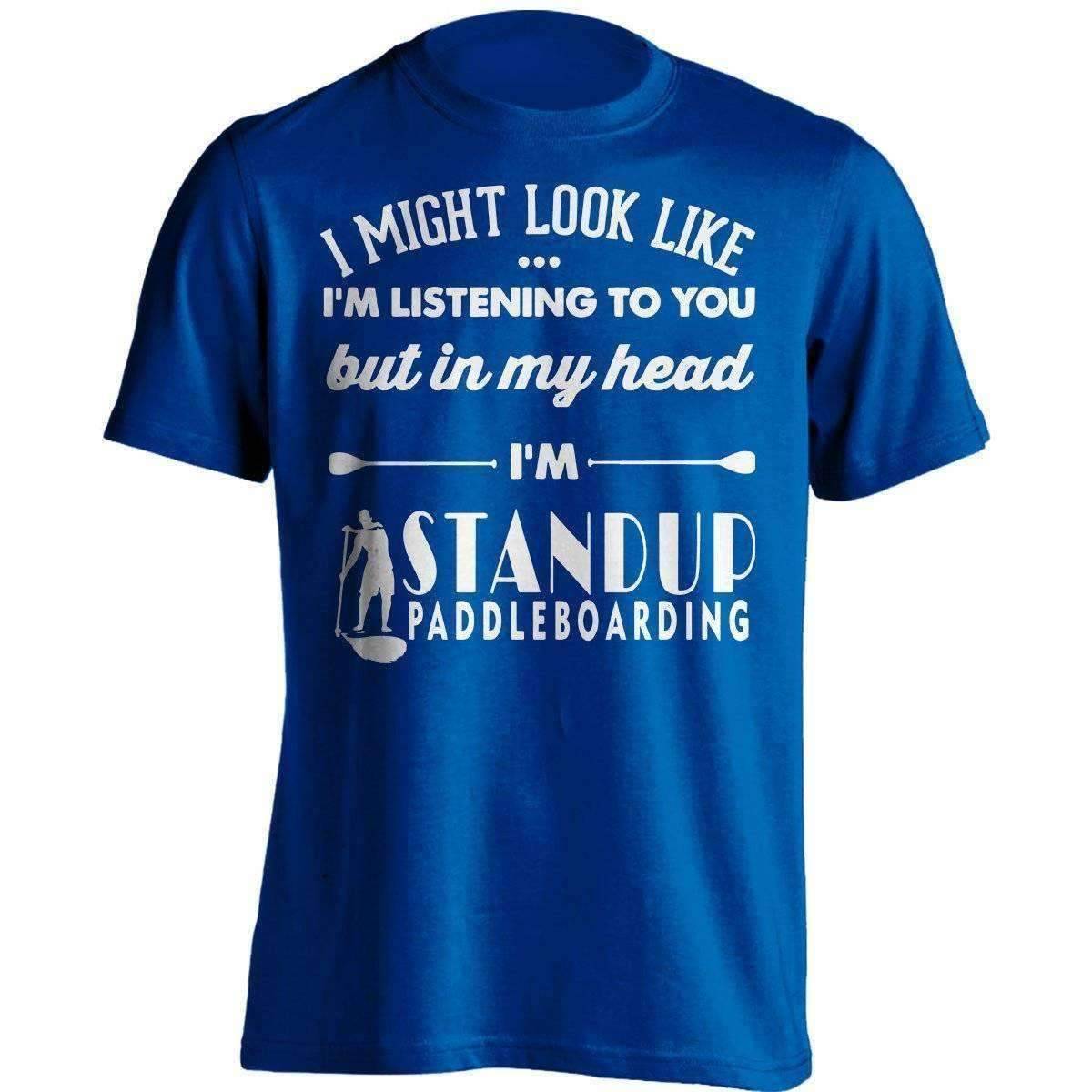 I Might Look Like I'm Listening To You Standup Paddleboarding T-Shirt - OutdoorsAdventurer