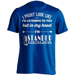 I Might Look Like I'm Listening To You Standup Paddleboarding T-Shirt - OutdoorsAdventurer