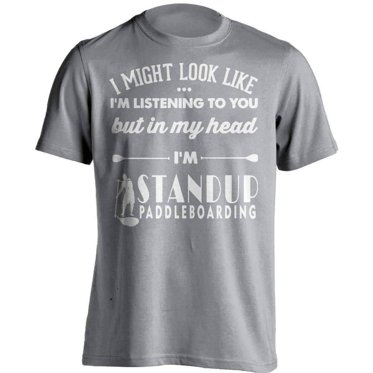 I Might Look Like I'm Listening To You Standup Paddleboarding T-Shirt - OutdoorsAdventurer