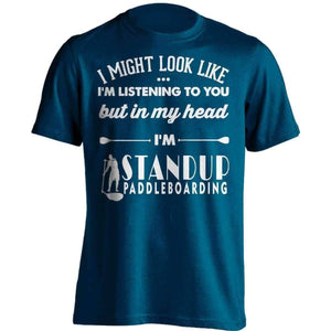 I Might Look Like I'm Listening To You Standup Paddleboarding T-Shirt - OutdoorsAdventurer