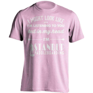 I Might Look Like I'm Listening To You Standup Paddleboarding T-Shirt - OutdoorsAdventurer