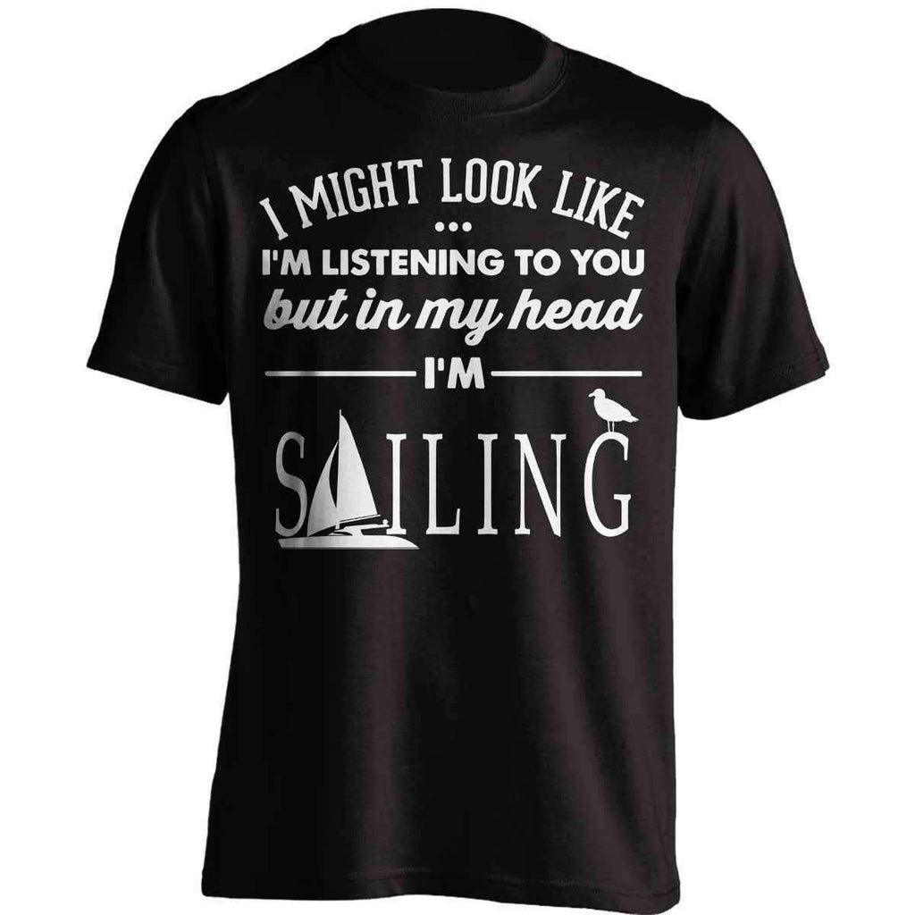 I Might Look Like I'm Listening To You Sailing T-Shirt - OutdoorsAdventurer