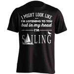 I Might Look Like I'm Listening To You Sailing T-Shirt - OutdoorsAdventurer