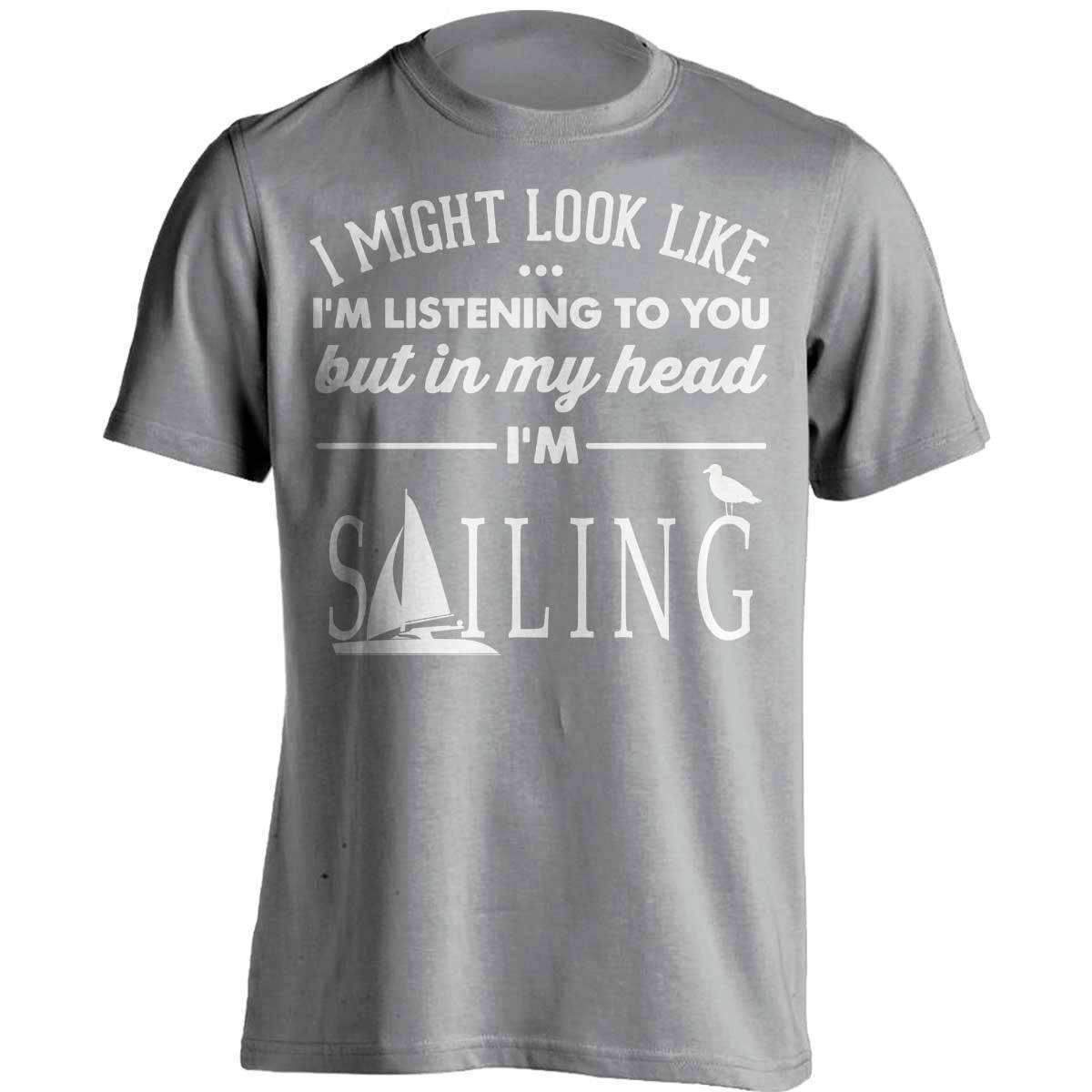 I Might Look Like I'm Listening To You Sailing T-Shirt - OutdoorsAdventurer