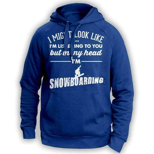 ''I Might Look Like I'm Listening To You'' Snowboarding Hoodie - OutdoorsAdventurer