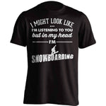 I Might Look Like I'm Listening To You Snowboarding T-Shirt - OutdoorsAdventurer