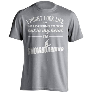 I Might Look Like I'm Listening To You Snowboarding T-Shirt - OutdoorsAdventurer