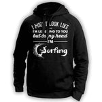 I Might Look Like I'm Listening To You Surfing Hoodie - OutdoorsAdventurer