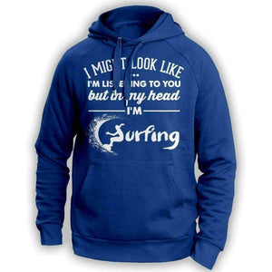 I Might Look Like I'm Listening To You Surfing Hoodie - OutdoorsAdventurer