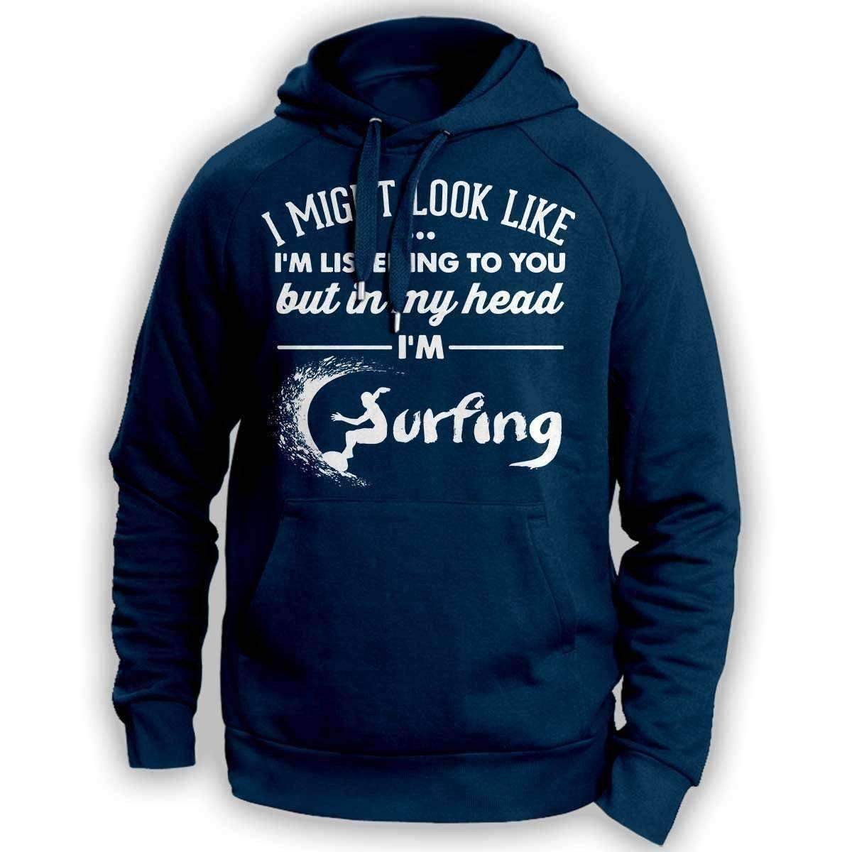I Might Look Like I'm Listening To You Surfing Hoodie - OutdoorsAdventurer