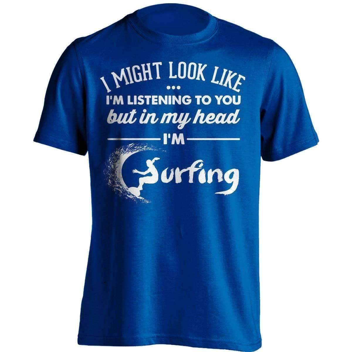I Might Look Like I'm Listening To You Surfing T-Shirt - OutdoorsAdventurer