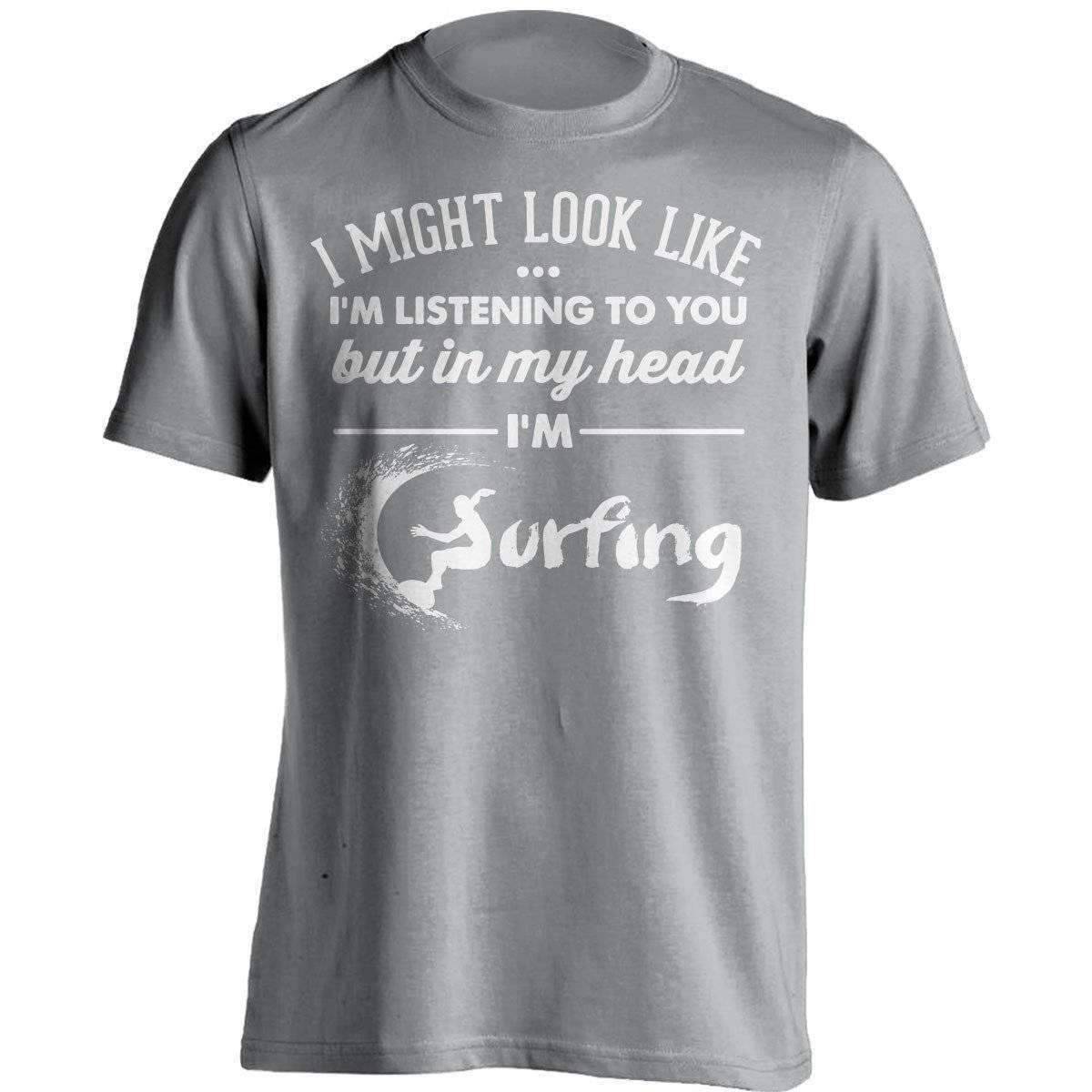 I Might Look Like I'm Listening To You Surfing T-Shirt - OutdoorsAdventurer