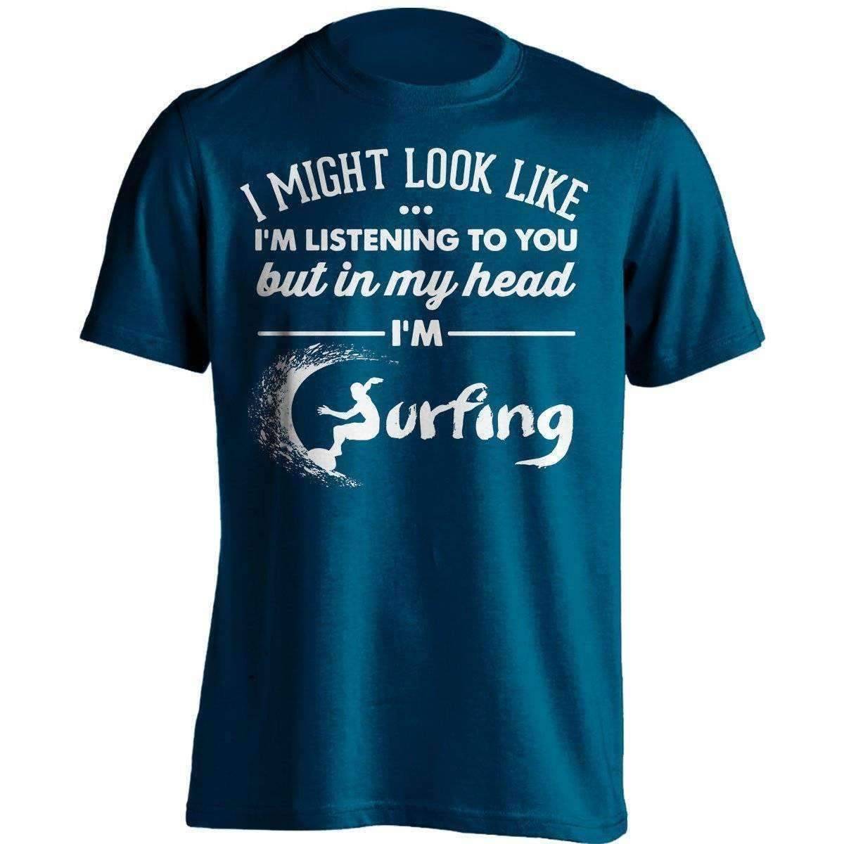 I Might Look Like I'm Listening To You Surfing T-Shirt - OutdoorsAdventurer