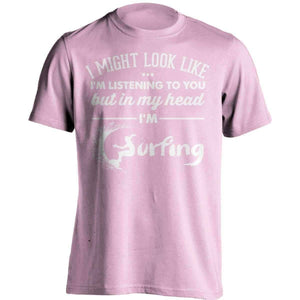 I Might Look Like I'm Listening To You Surfing T-Shirt - OutdoorsAdventurer