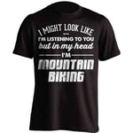 I Might Look Like I'm Listening To You Mountain Biking T-Shirt - OutdoorsAdventurer