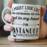 I Might Look Like I'm Listening To You - Standup Paddleboarding Mug - OutdoorsAdventurer